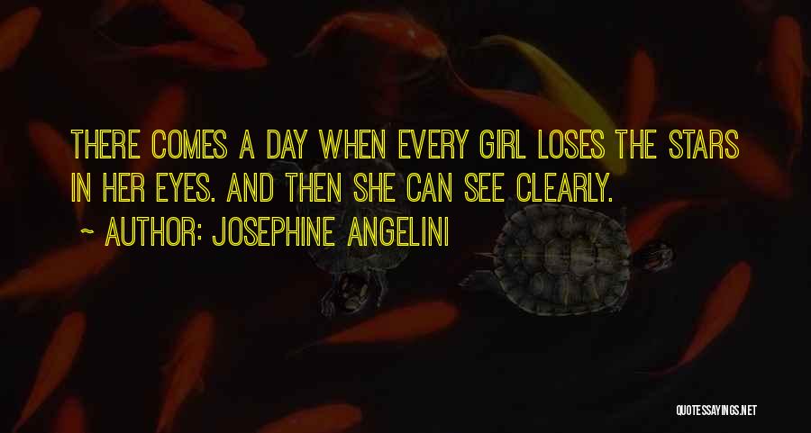 Josephine Angelini Quotes: There Comes A Day When Every Girl Loses The Stars In Her Eyes. And Then She Can See Clearly.