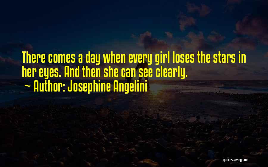 Josephine Angelini Quotes: There Comes A Day When Every Girl Loses The Stars In Her Eyes. And Then She Can See Clearly.