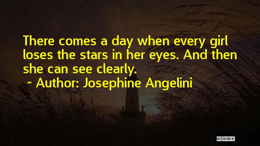 Josephine Angelini Quotes: There Comes A Day When Every Girl Loses The Stars In Her Eyes. And Then She Can See Clearly.