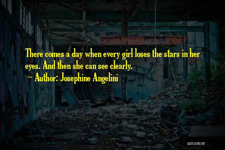 Josephine Angelini Quotes: There Comes A Day When Every Girl Loses The Stars In Her Eyes. And Then She Can See Clearly.