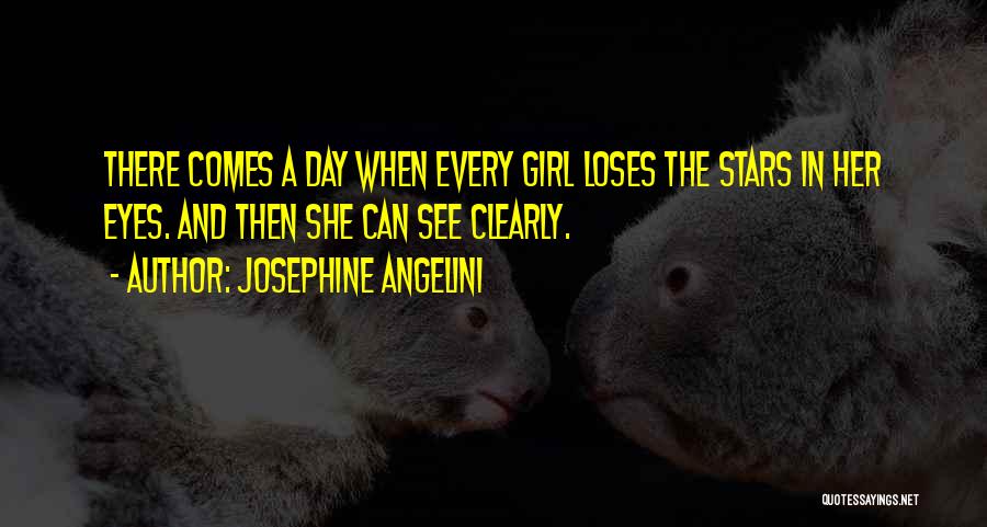 Josephine Angelini Quotes: There Comes A Day When Every Girl Loses The Stars In Her Eyes. And Then She Can See Clearly.