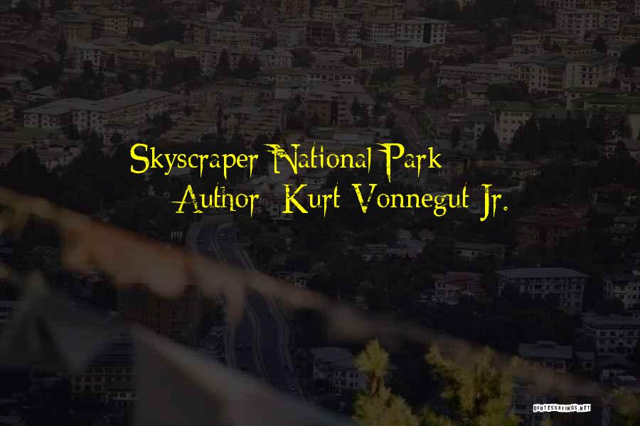 Kurt Vonnegut Jr. Quotes: Skyscraper National Park
