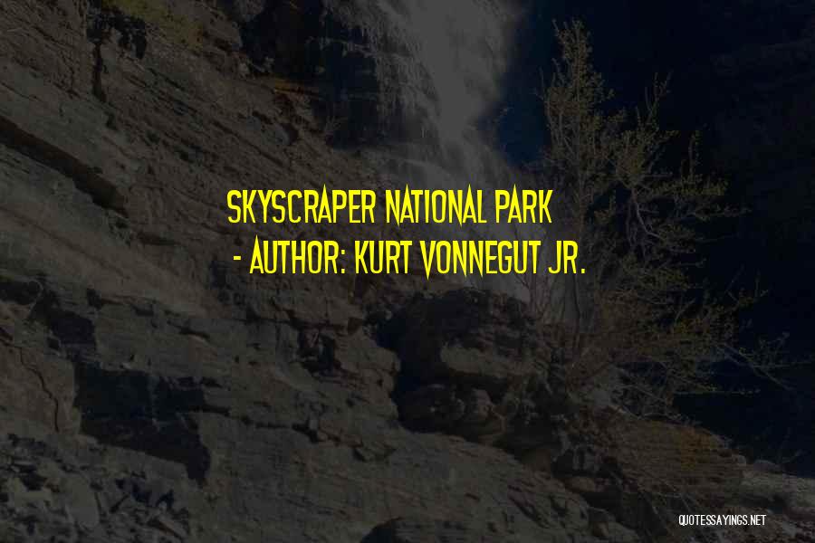 Kurt Vonnegut Jr. Quotes: Skyscraper National Park