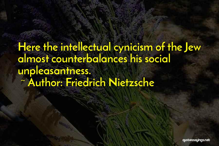 Friedrich Nietzsche Quotes: Here The Intellectual Cynicism Of The Jew Almost Counterbalances His Social Unpleasantness.