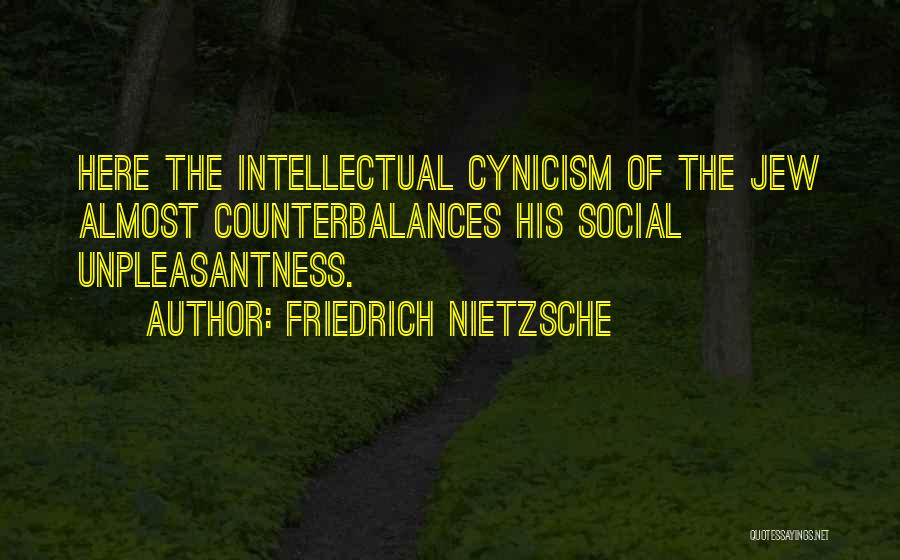 Friedrich Nietzsche Quotes: Here The Intellectual Cynicism Of The Jew Almost Counterbalances His Social Unpleasantness.