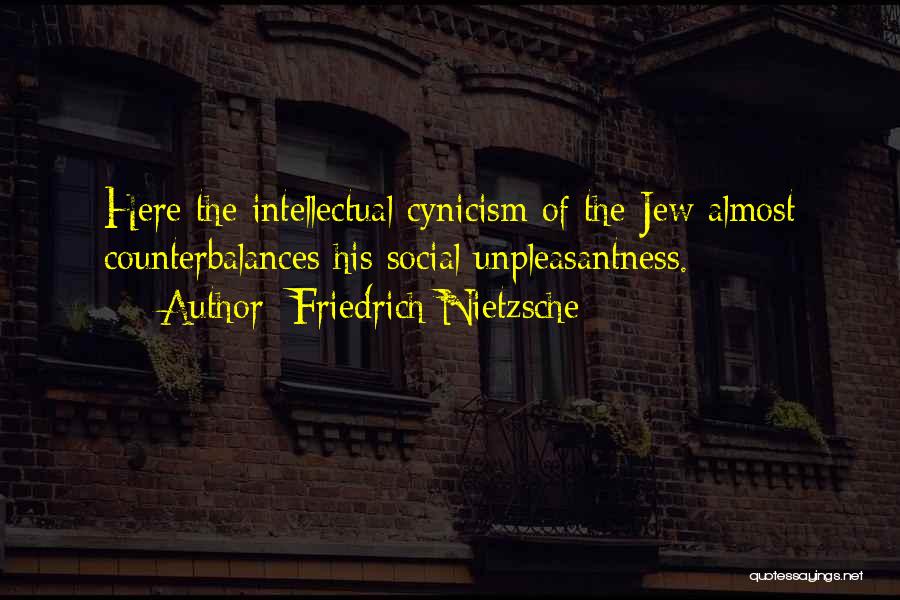 Friedrich Nietzsche Quotes: Here The Intellectual Cynicism Of The Jew Almost Counterbalances His Social Unpleasantness.