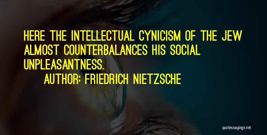 Friedrich Nietzsche Quotes: Here The Intellectual Cynicism Of The Jew Almost Counterbalances His Social Unpleasantness.