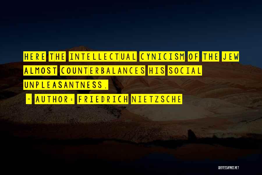 Friedrich Nietzsche Quotes: Here The Intellectual Cynicism Of The Jew Almost Counterbalances His Social Unpleasantness.