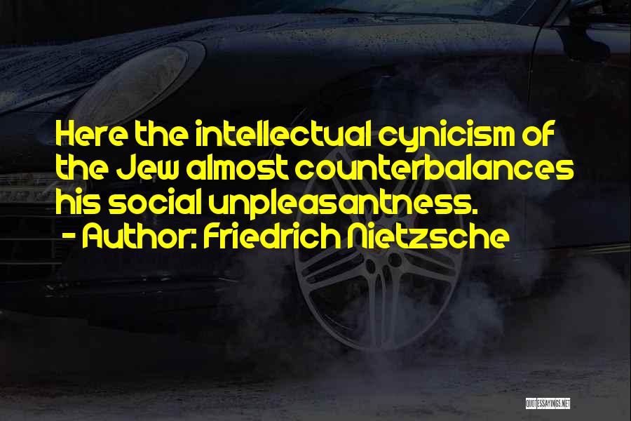 Friedrich Nietzsche Quotes: Here The Intellectual Cynicism Of The Jew Almost Counterbalances His Social Unpleasantness.