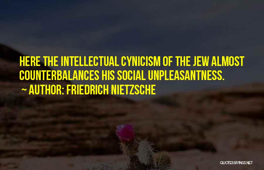 Friedrich Nietzsche Quotes: Here The Intellectual Cynicism Of The Jew Almost Counterbalances His Social Unpleasantness.