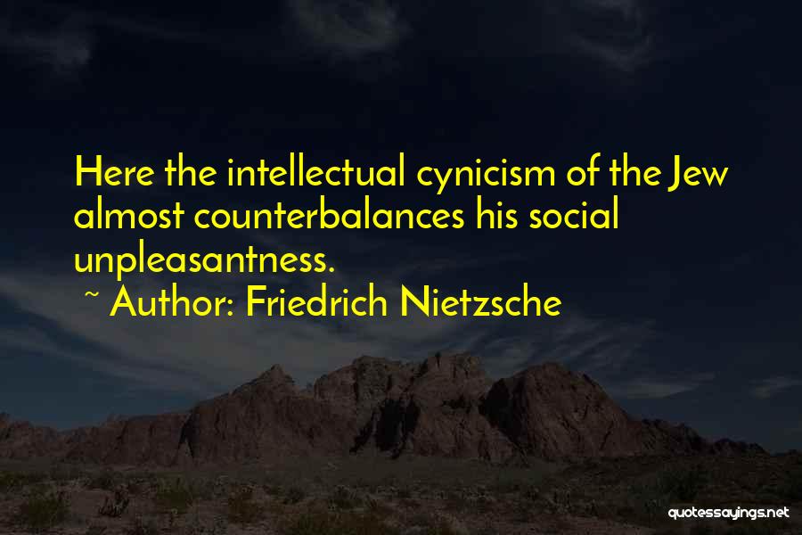 Friedrich Nietzsche Quotes: Here The Intellectual Cynicism Of The Jew Almost Counterbalances His Social Unpleasantness.