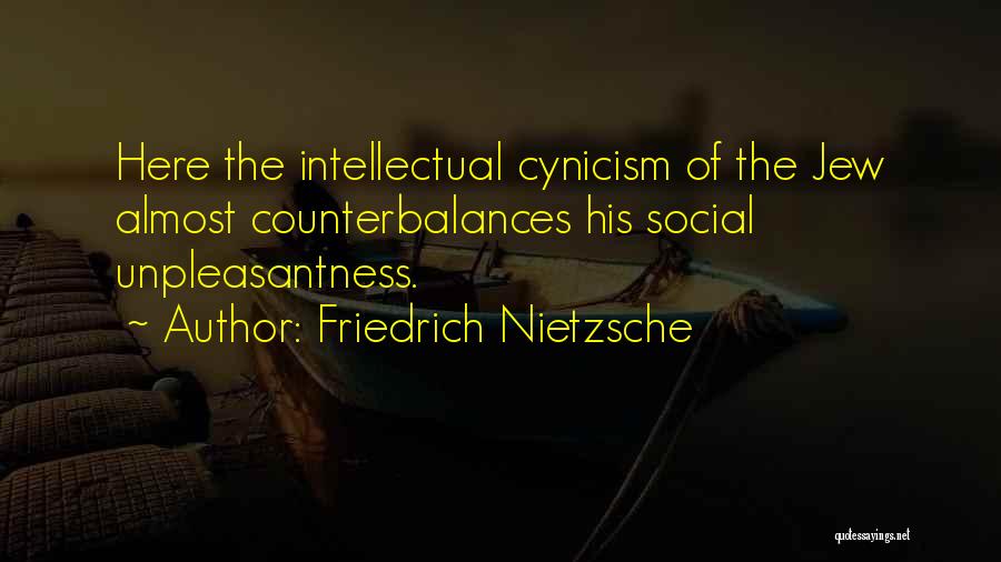 Friedrich Nietzsche Quotes: Here The Intellectual Cynicism Of The Jew Almost Counterbalances His Social Unpleasantness.
