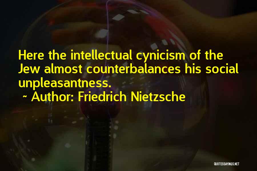 Friedrich Nietzsche Quotes: Here The Intellectual Cynicism Of The Jew Almost Counterbalances His Social Unpleasantness.