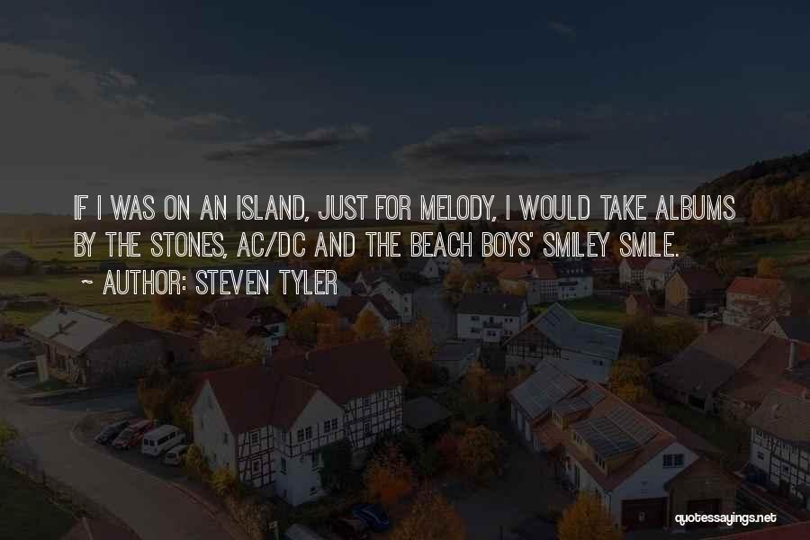 Steven Tyler Quotes: If I Was On An Island, Just For Melody, I Would Take Albums By The Stones, Ac/dc And The Beach