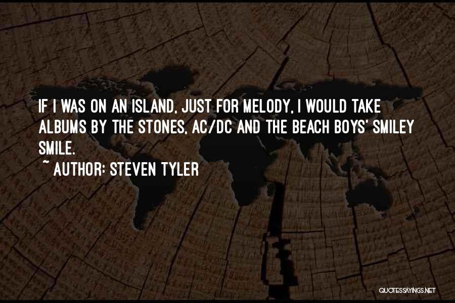 Steven Tyler Quotes: If I Was On An Island, Just For Melody, I Would Take Albums By The Stones, Ac/dc And The Beach