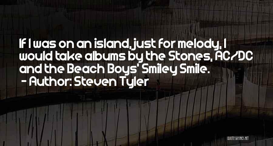 Steven Tyler Quotes: If I Was On An Island, Just For Melody, I Would Take Albums By The Stones, Ac/dc And The Beach