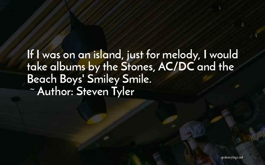 Steven Tyler Quotes: If I Was On An Island, Just For Melody, I Would Take Albums By The Stones, Ac/dc And The Beach