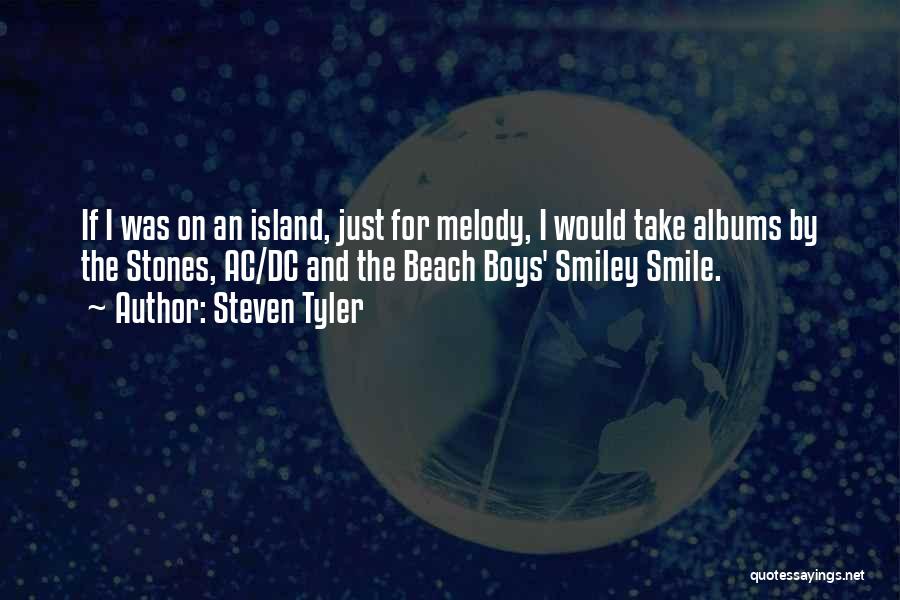 Steven Tyler Quotes: If I Was On An Island, Just For Melody, I Would Take Albums By The Stones, Ac/dc And The Beach