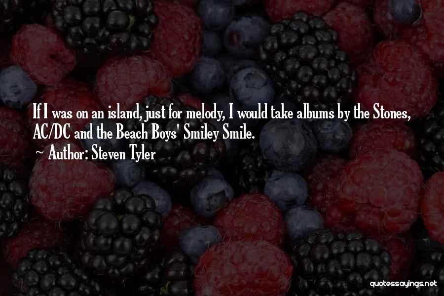 Steven Tyler Quotes: If I Was On An Island, Just For Melody, I Would Take Albums By The Stones, Ac/dc And The Beach