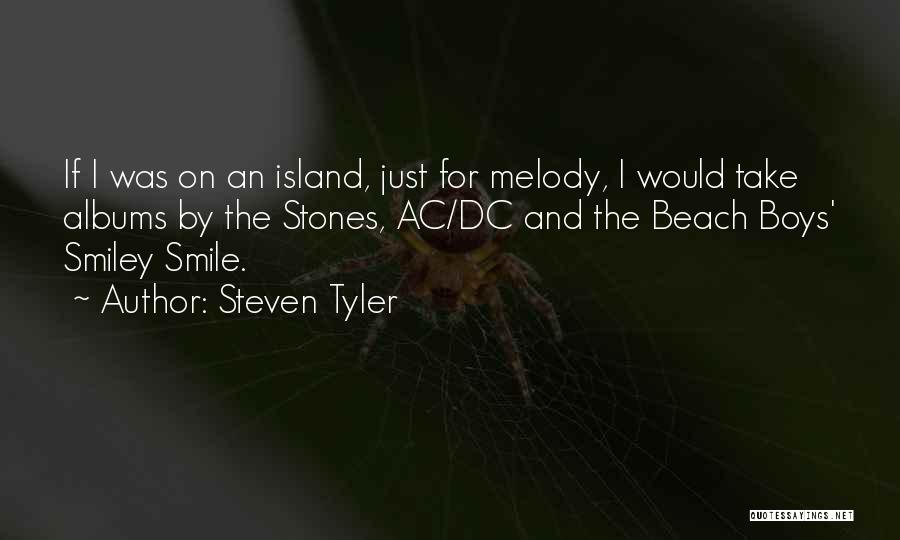 Steven Tyler Quotes: If I Was On An Island, Just For Melody, I Would Take Albums By The Stones, Ac/dc And The Beach