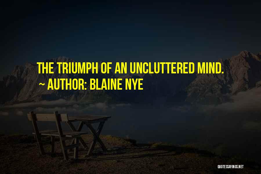 Blaine Nye Quotes: The Triumph Of An Uncluttered Mind.