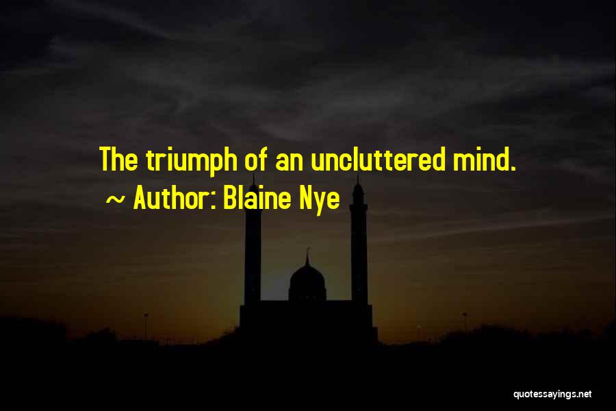 Blaine Nye Quotes: The Triumph Of An Uncluttered Mind.