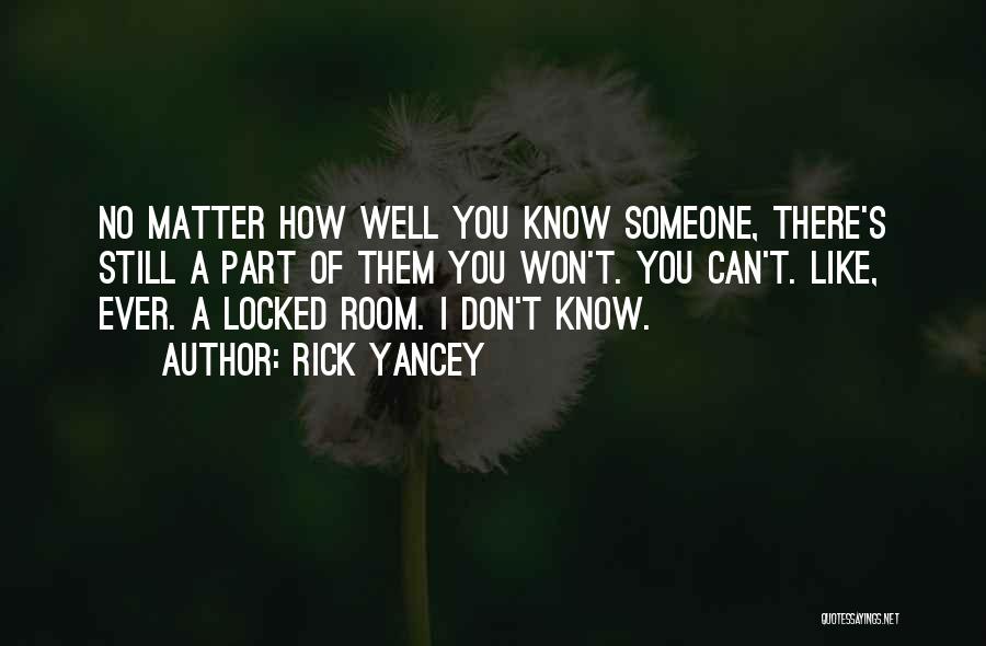 Rick Yancey Quotes: No Matter How Well You Know Someone, There's Still A Part Of Them You Won't. You Can't. Like, Ever. A