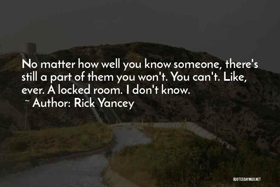 Rick Yancey Quotes: No Matter How Well You Know Someone, There's Still A Part Of Them You Won't. You Can't. Like, Ever. A