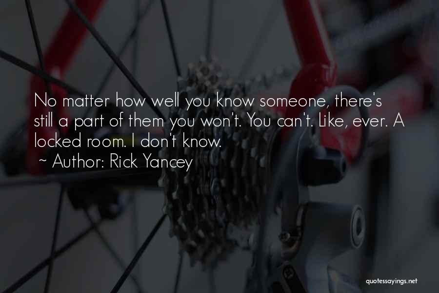 Rick Yancey Quotes: No Matter How Well You Know Someone, There's Still A Part Of Them You Won't. You Can't. Like, Ever. A