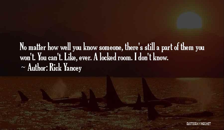 Rick Yancey Quotes: No Matter How Well You Know Someone, There's Still A Part Of Them You Won't. You Can't. Like, Ever. A