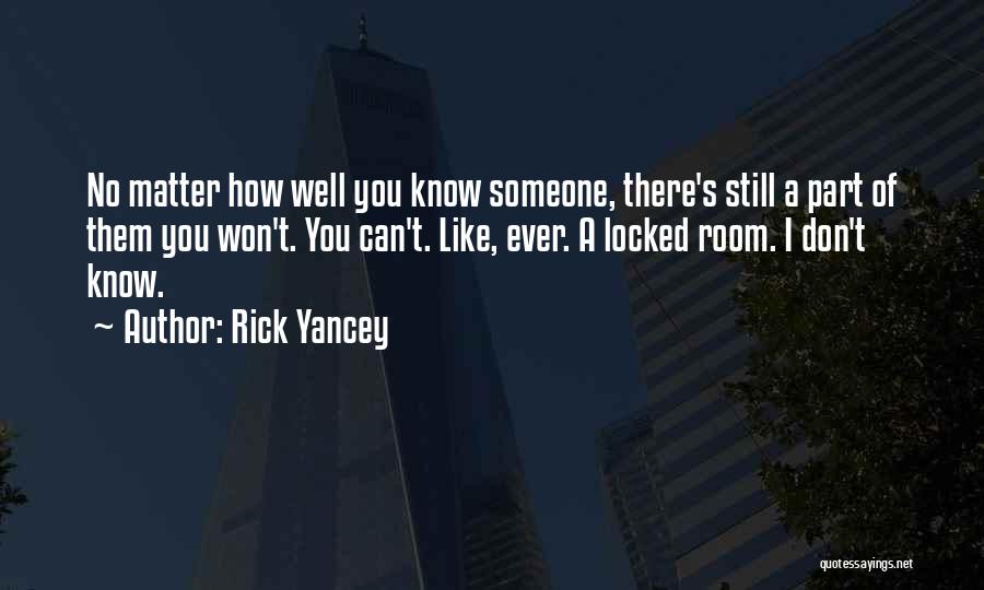 Rick Yancey Quotes: No Matter How Well You Know Someone, There's Still A Part Of Them You Won't. You Can't. Like, Ever. A