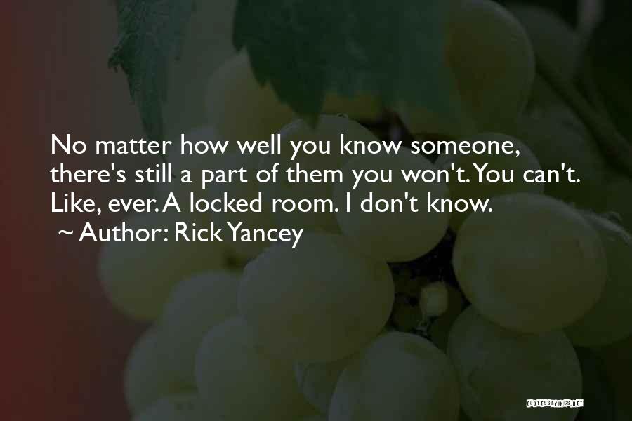 Rick Yancey Quotes: No Matter How Well You Know Someone, There's Still A Part Of Them You Won't. You Can't. Like, Ever. A