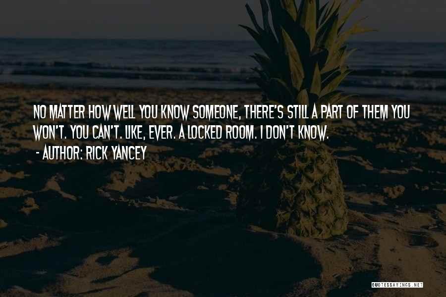 Rick Yancey Quotes: No Matter How Well You Know Someone, There's Still A Part Of Them You Won't. You Can't. Like, Ever. A