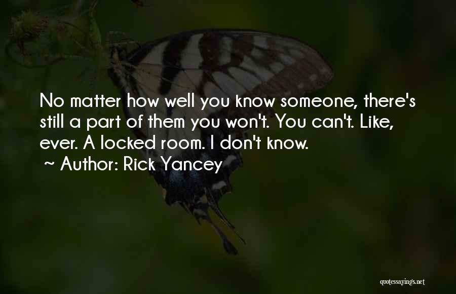 Rick Yancey Quotes: No Matter How Well You Know Someone, There's Still A Part Of Them You Won't. You Can't. Like, Ever. A