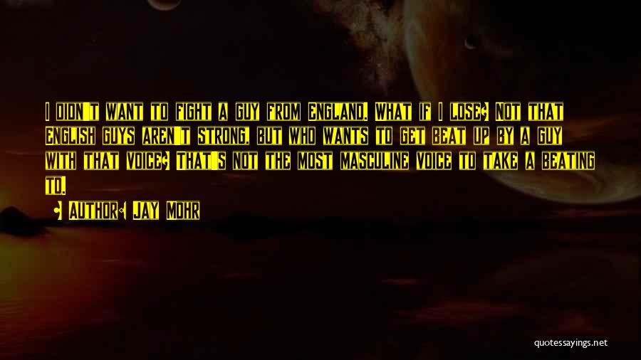 Jay Mohr Quotes: I Didn't Want To Fight A Guy From England. What If I Lose? Not That English Guys Aren't Strong, But