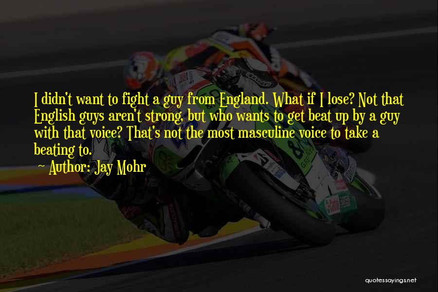Jay Mohr Quotes: I Didn't Want To Fight A Guy From England. What If I Lose? Not That English Guys Aren't Strong, But