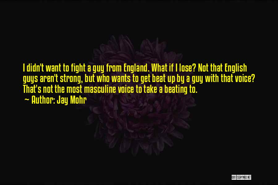 Jay Mohr Quotes: I Didn't Want To Fight A Guy From England. What If I Lose? Not That English Guys Aren't Strong, But