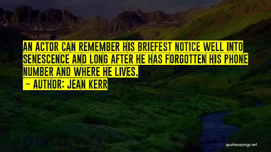 Jean Kerr Quotes: An Actor Can Remember His Briefest Notice Well Into Senescence And Long After He Has Forgotten His Phone Number And