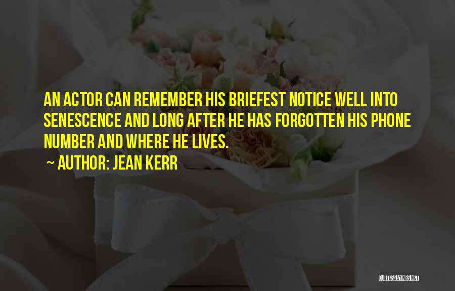 Jean Kerr Quotes: An Actor Can Remember His Briefest Notice Well Into Senescence And Long After He Has Forgotten His Phone Number And