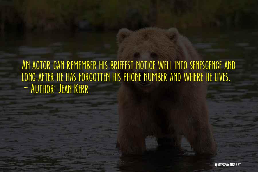 Jean Kerr Quotes: An Actor Can Remember His Briefest Notice Well Into Senescence And Long After He Has Forgotten His Phone Number And