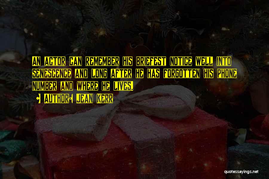 Jean Kerr Quotes: An Actor Can Remember His Briefest Notice Well Into Senescence And Long After He Has Forgotten His Phone Number And