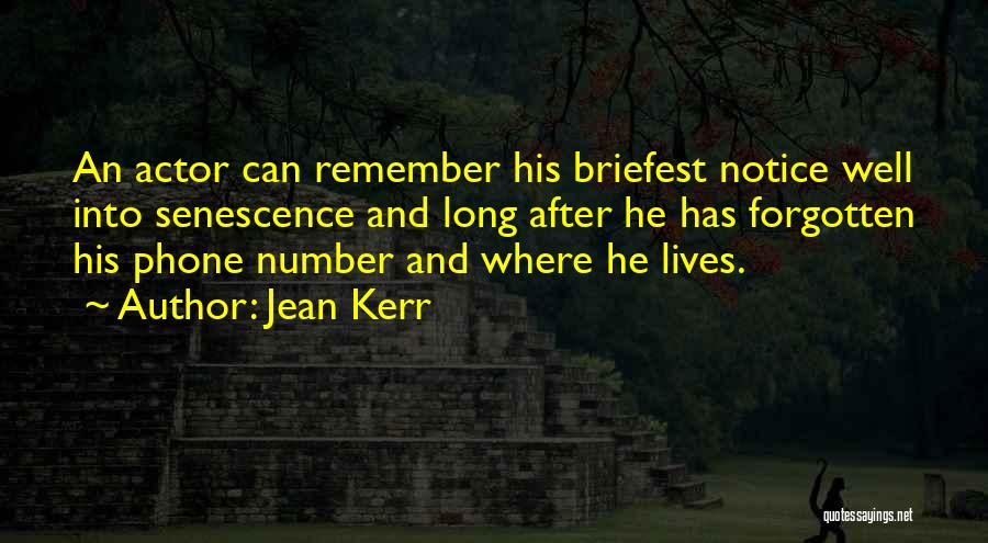 Jean Kerr Quotes: An Actor Can Remember His Briefest Notice Well Into Senescence And Long After He Has Forgotten His Phone Number And