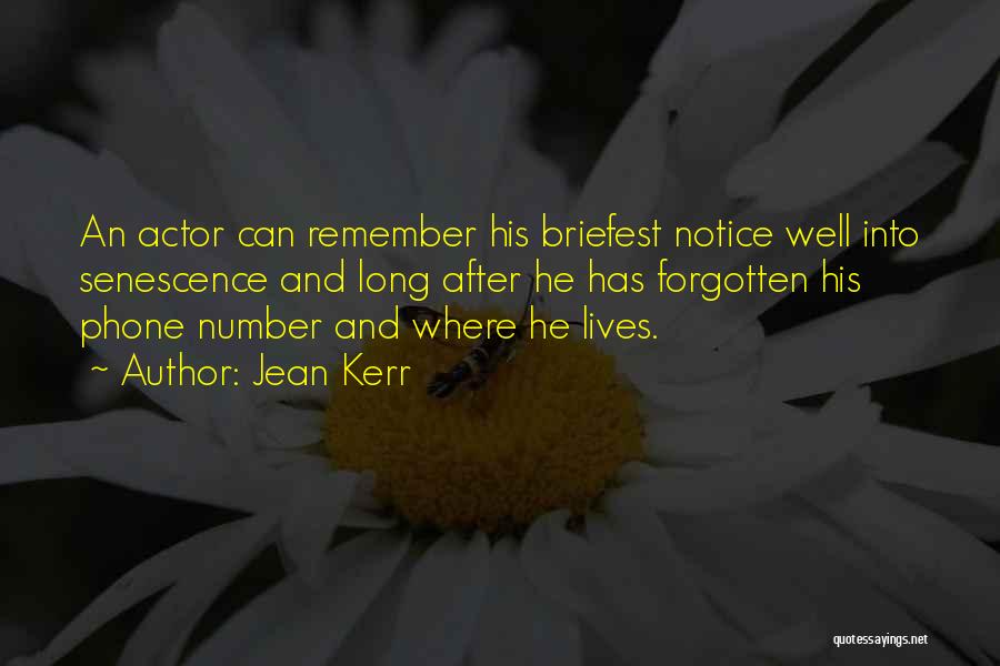 Jean Kerr Quotes: An Actor Can Remember His Briefest Notice Well Into Senescence And Long After He Has Forgotten His Phone Number And