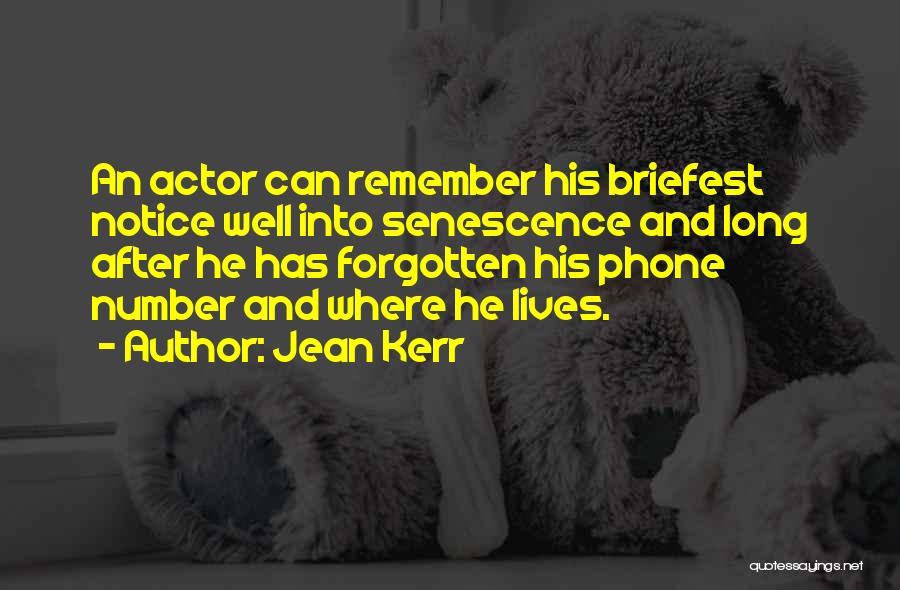 Jean Kerr Quotes: An Actor Can Remember His Briefest Notice Well Into Senescence And Long After He Has Forgotten His Phone Number And