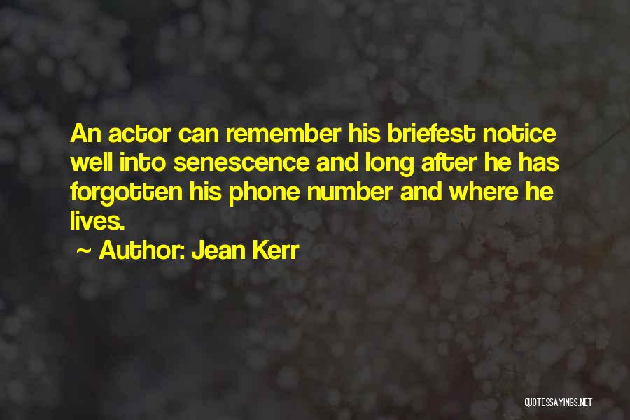 Jean Kerr Quotes: An Actor Can Remember His Briefest Notice Well Into Senescence And Long After He Has Forgotten His Phone Number And