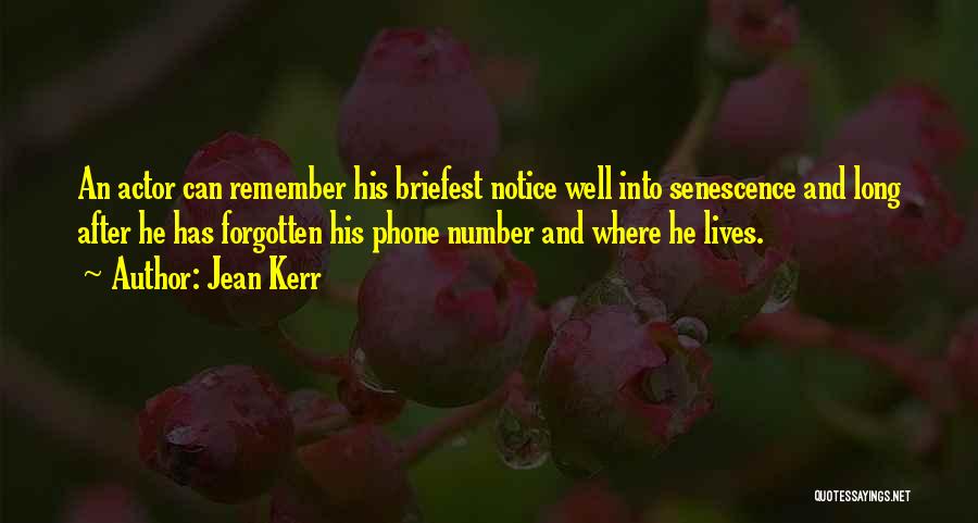 Jean Kerr Quotes: An Actor Can Remember His Briefest Notice Well Into Senescence And Long After He Has Forgotten His Phone Number And