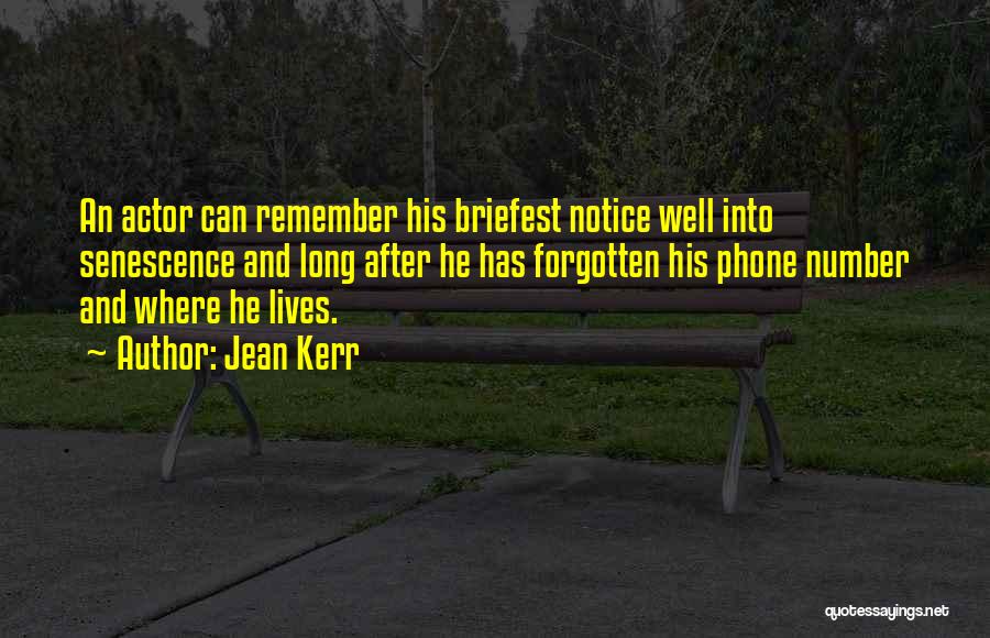 Jean Kerr Quotes: An Actor Can Remember His Briefest Notice Well Into Senescence And Long After He Has Forgotten His Phone Number And