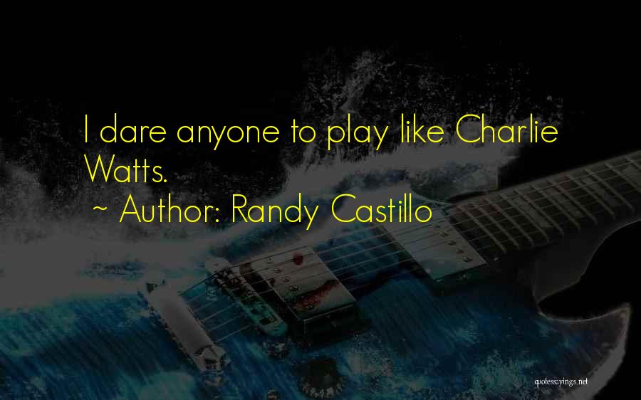 Randy Castillo Quotes: I Dare Anyone To Play Like Charlie Watts.