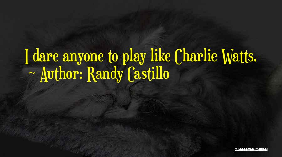 Randy Castillo Quotes: I Dare Anyone To Play Like Charlie Watts.