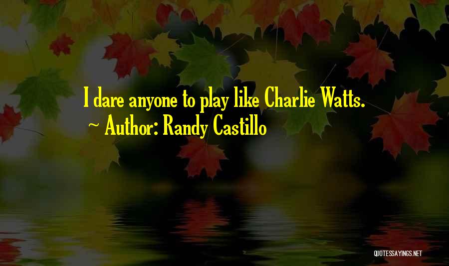 Randy Castillo Quotes: I Dare Anyone To Play Like Charlie Watts.